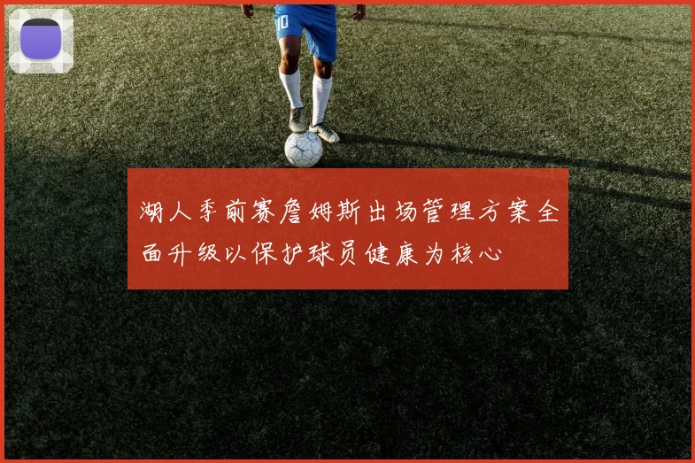 湖人季前赛詹姆斯出场管理方案全面升级以保护球员健康为核心